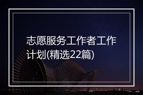 志愿服务工作者工作计划(精选22篇)