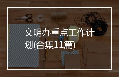 文明办重点工作计划(合集11篇)