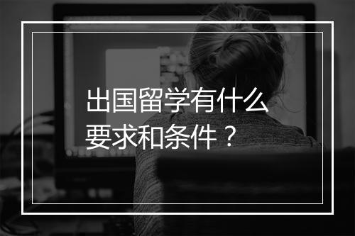 出国留学有什么要求和条件？