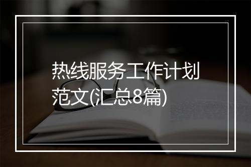 热线服务工作计划范文(汇总8篇)