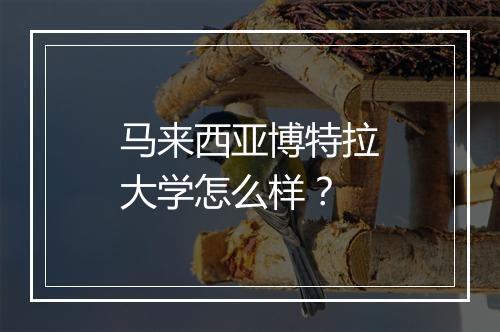 马来西亚博特拉大学怎么样？