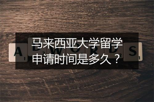 马来西亚大学留学申请时间是多久？