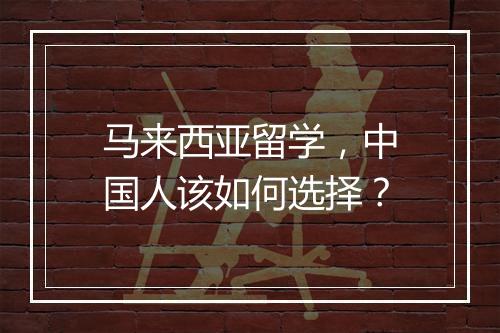 马来西亚留学，中国人该如何选择？