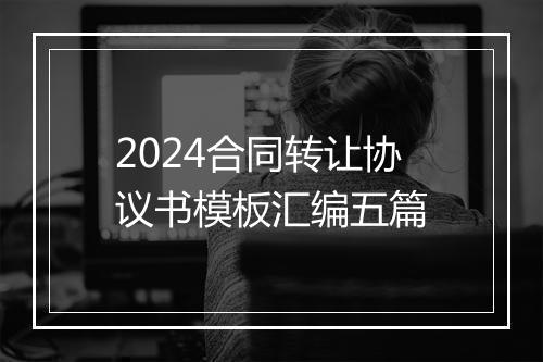 2024合同转让协议书模板汇编五篇