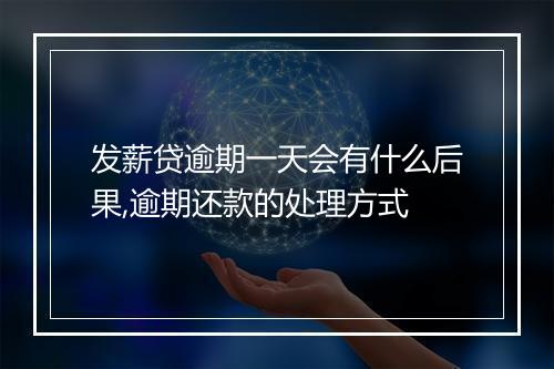 发薪贷逾期一天会有什么后果,逾期还款的处理方式