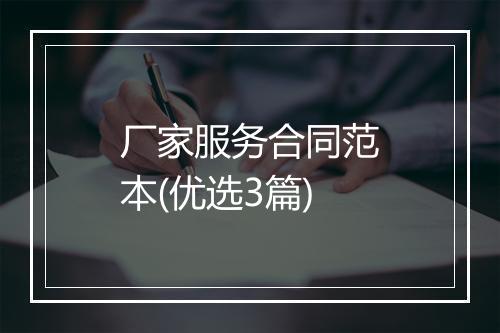 厂家服务合同范本(优选3篇)