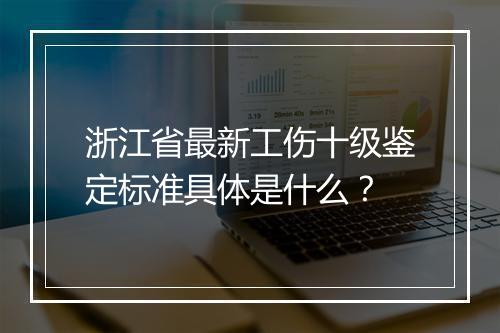 浙江省最新工伤十级鉴定标准具体是什么？