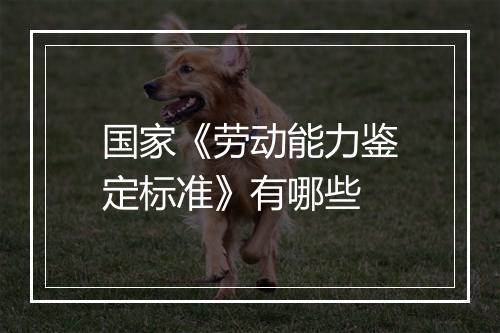 国家《劳动能力鉴定标准》有哪些