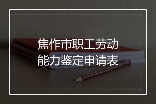 焦作市职工劳动能力鉴定申请表
