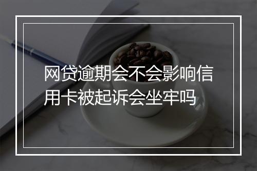 网贷逾期会不会影响信用卡被起诉会坐牢吗
