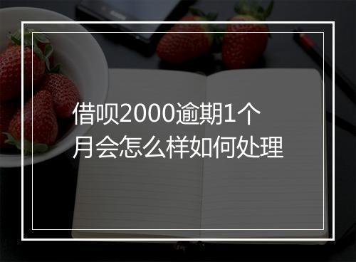 借呗2000逾期1个月会怎么样如何处理