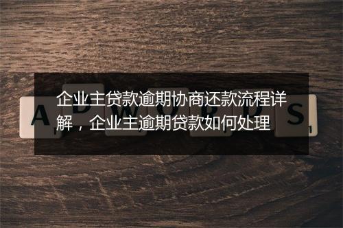 企业主贷款逾期协商还款流程详解，企业主逾期贷款如何处理