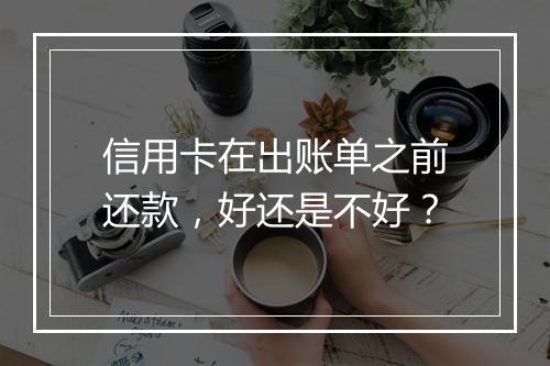 信用卡在出账单之前还款，好还是不好？