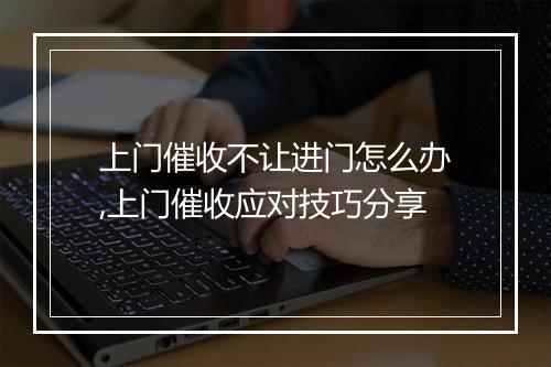上门催收不让进门怎么办,上门催收应对技巧分享