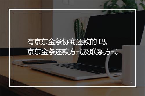 有京东金条协商还款的 吗,京东金条还款方式及联系方式