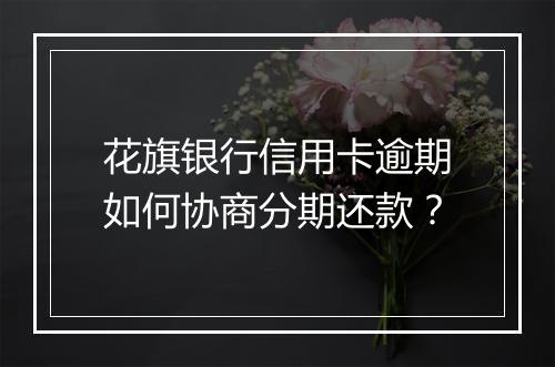 花旗银行信用卡逾期如何协商分期还款？