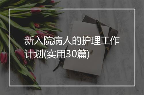 新入院病人的护理工作计划(实用30篇)