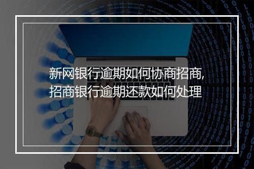 新网银行逾期如何协商招商,招商银行逾期还款如何处理