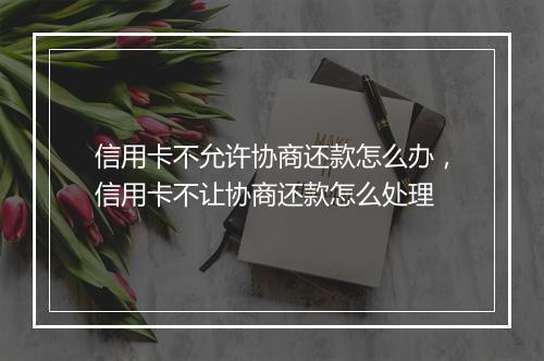 信用卡不允许协商还款怎么办，信用卡不让协商还款怎么处理