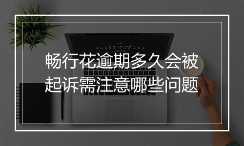 畅行花逾期多久会被起诉需注意哪些问题