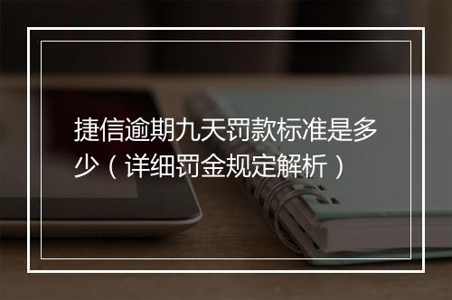 捷信逾期九天罚款标准是多少（详细罚金规定解析）