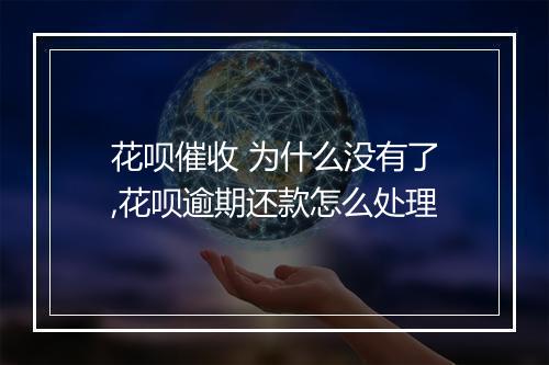 花呗催收 为什么没有了,花呗逾期还款怎么处理