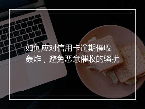 如何应对信用卡逾期催收 轰炸，避免恶意催收的骚扰