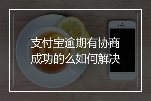 支付宝逾期有协商成功的么如何解决