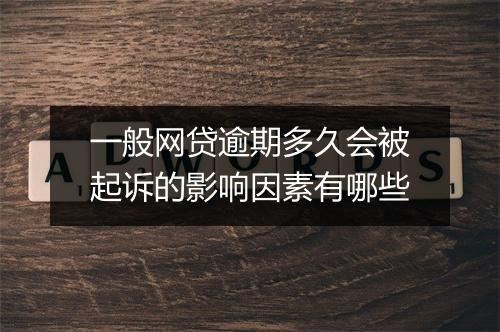 一般网贷逾期多久会被起诉的影响因素有哪些