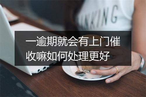 一逾期就会有上门催收嘛如何处理更好