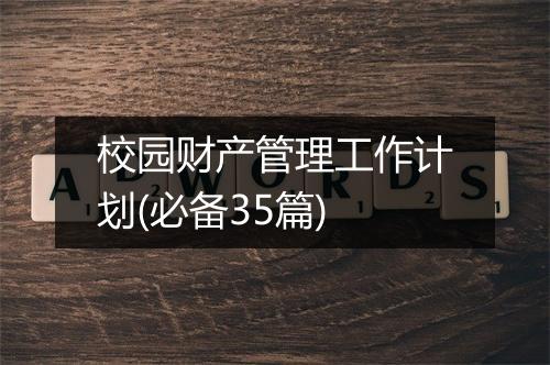 校园财产管理工作计划(必备35篇)