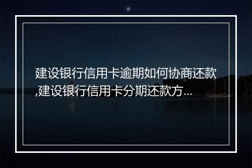 建设银行信用卡逾期如何协商还款,建设银行信用卡分期还款方式