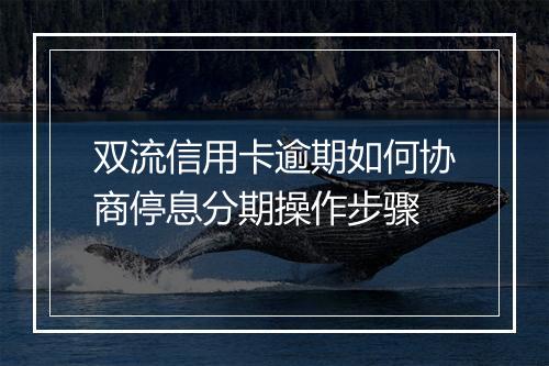 双流信用卡逾期如何协商停息分期操作步骤
