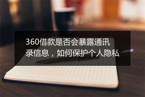 360借款是否会暴露通讯录信息，如何保护个人隐私