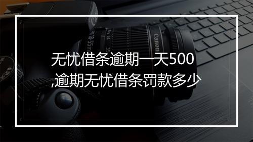 无忧借条逾期一天500,逾期无忧借条罚款多少