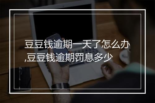 豆豆钱逾期一天了怎么办,豆豆钱逾期罚息多少