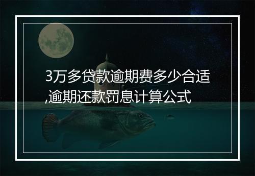 3万多贷款逾期费多少合适,逾期还款罚息计算公式