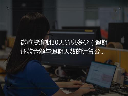 微粒贷逾期30天罚息多少（逾期还款金额与逾期天数的计算公式）