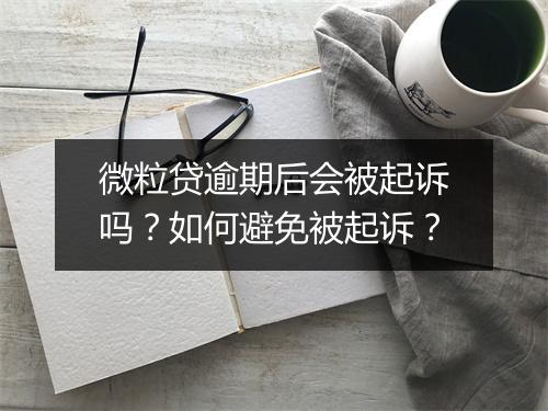 微粒贷逾期后会被起诉吗？如何避免被起诉？