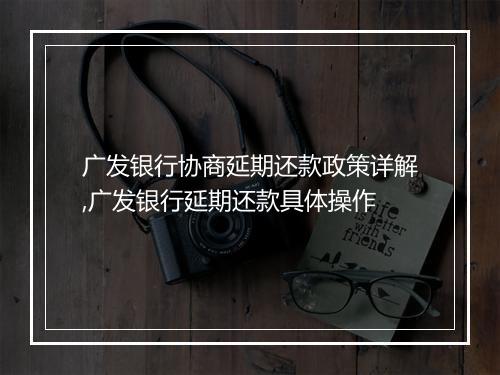 广发银行协商延期还款政策详解,广发银行延期还款具体操作
