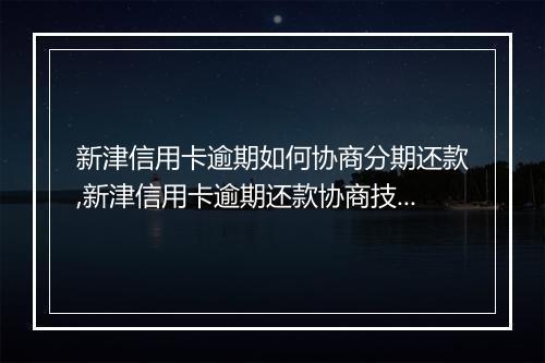 新津信用卡逾期如何协商分期还款,新津信用卡逾期还款协商技巧