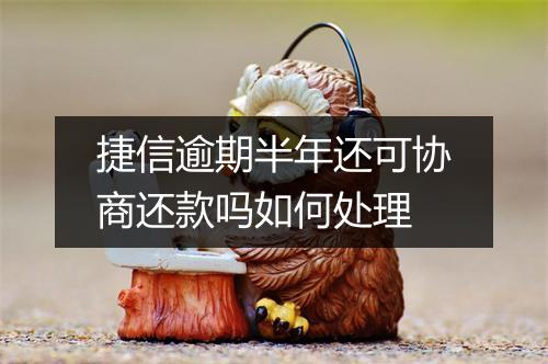 捷信逾期半年还可协商还款吗如何处理