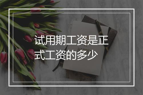 试用期工资是正式工资的多少