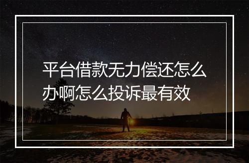 平台借款无力偿还怎么办啊怎么投诉最有效