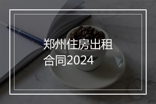 郑州住房出租合同2024