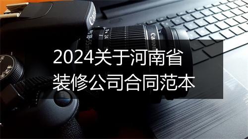 2024关于河南省装修公司合同范本