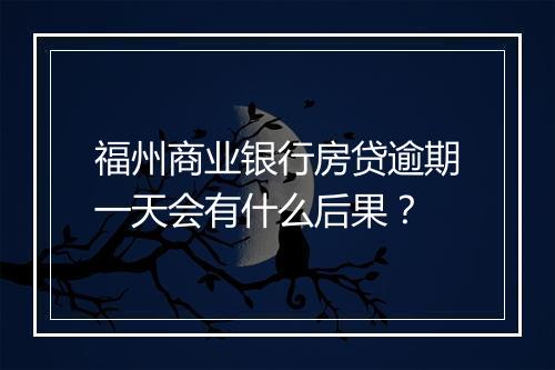 福州商业银行房贷逾期一天会有什么后果？
