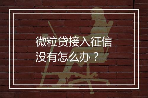 微粒贷接入征信没有怎么办？