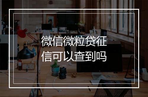 微信微粒贷征信可以查到吗