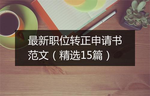 最新职位转正申请书范文（精选15篇）